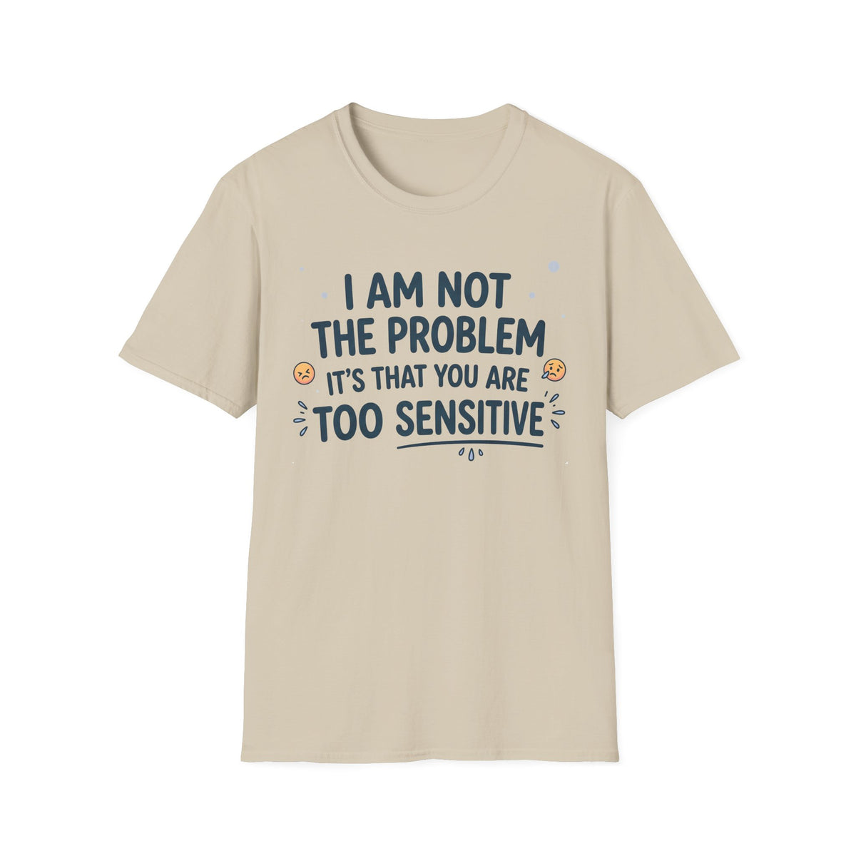 "I Am Not the Problem Its that You Are Too Sensitive"