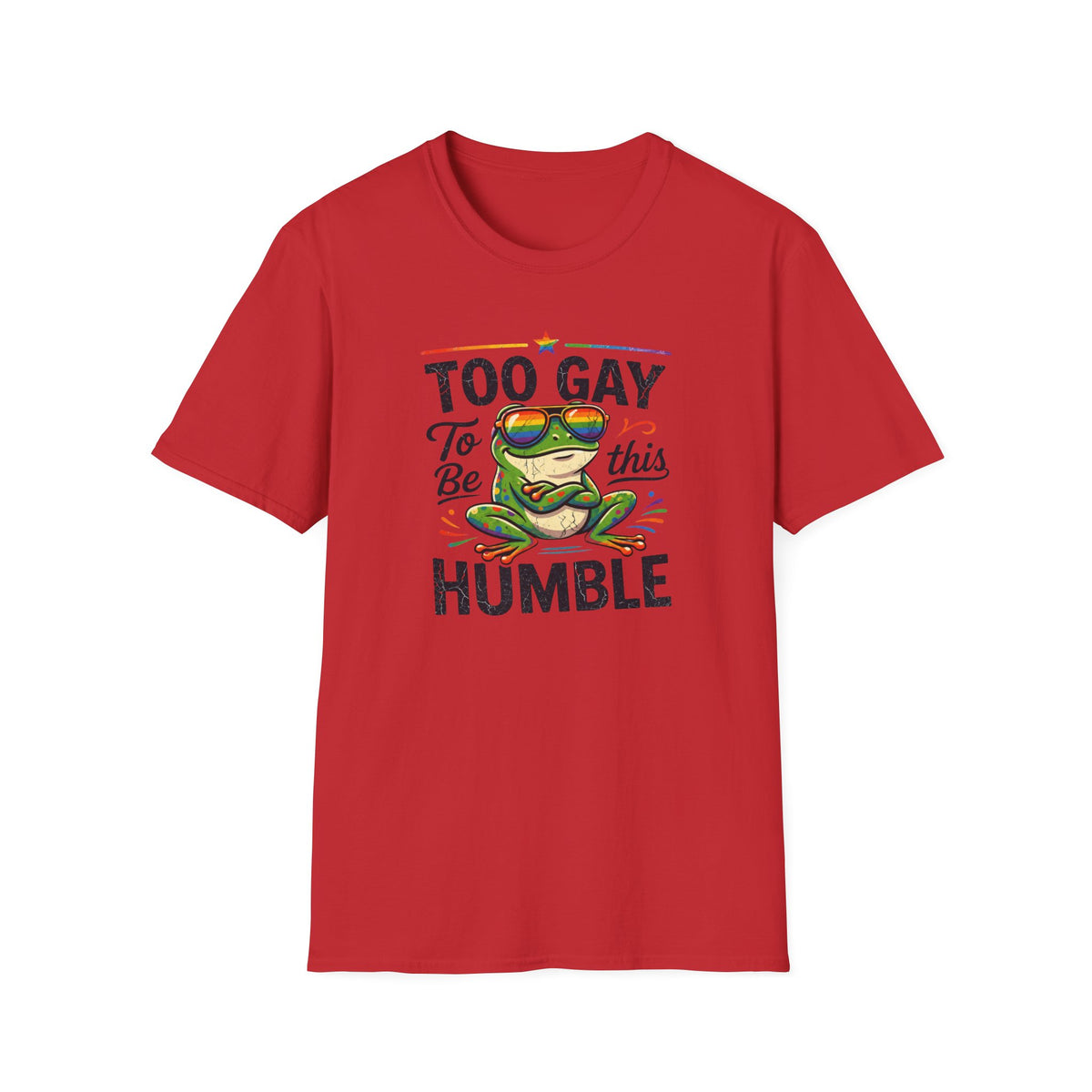 Too Gay To Be This Humble T-Shirt