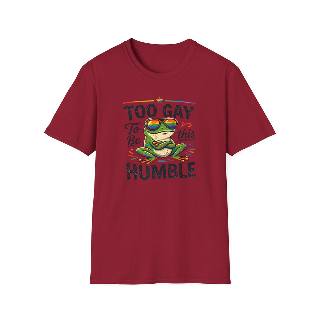 Too Gay To Be This Humble T-Shirt