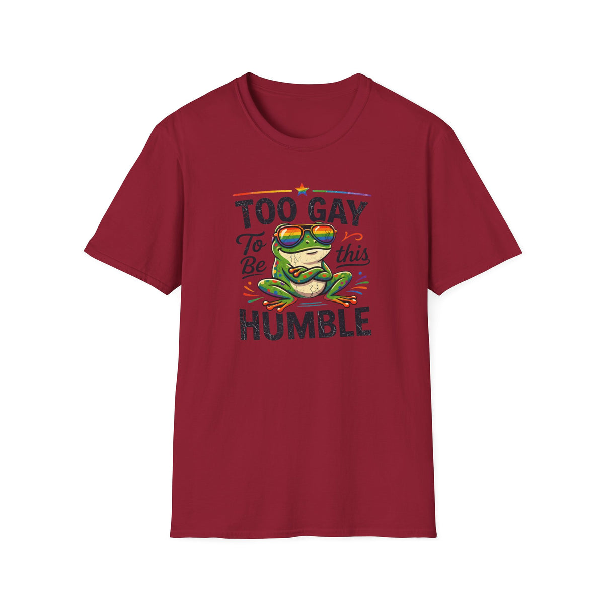 Too Gay To Be This Humble T-Shirt