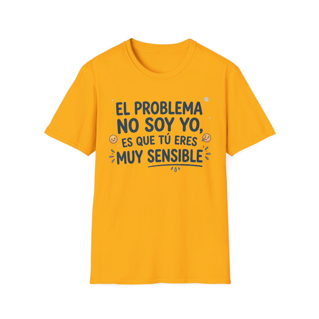 “El problema no soy yo, es que tú eres muy sensible” T-Shirt