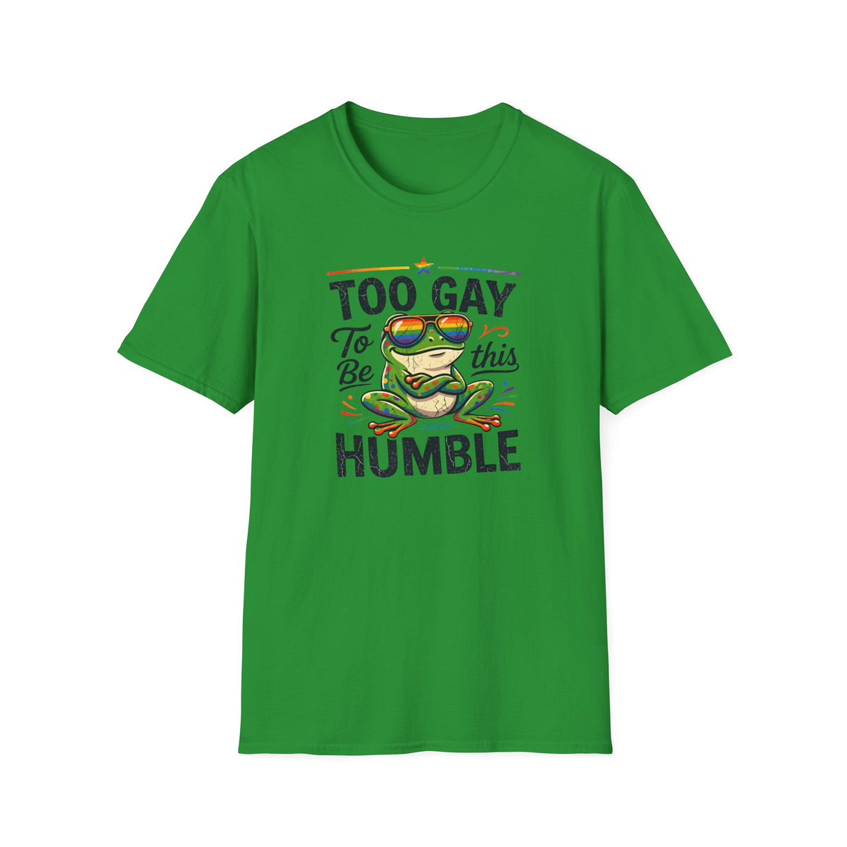 Too Gay To Be This Humble T-Shirt