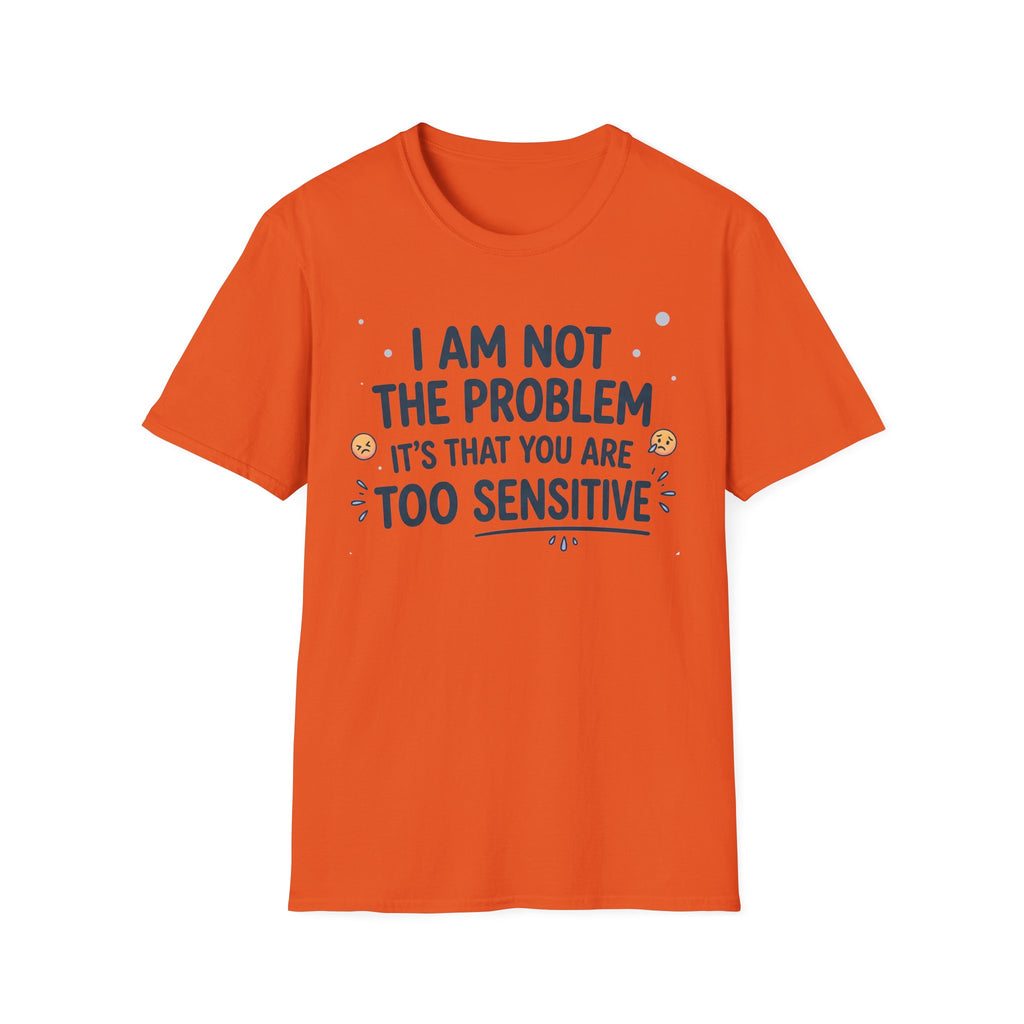 "I Am Not the Problem Its that You Are Too Sensitive"