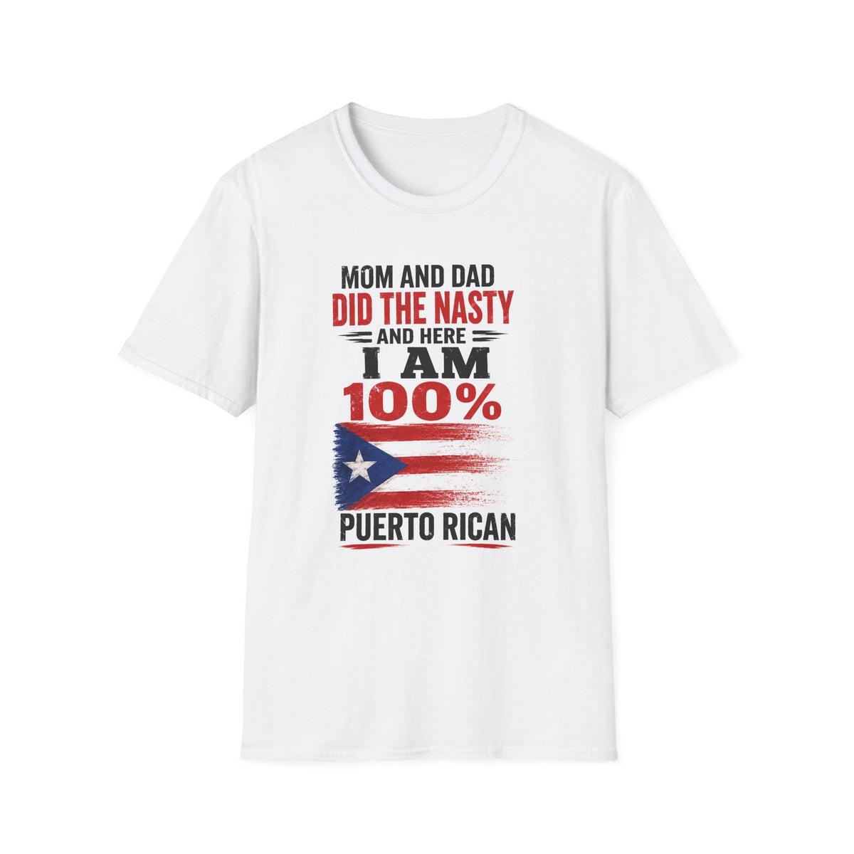 Puerto Rican T-Shirt — “Mom and Dad Did the Nasty and Here I Am 100%” Patriotic Funny Tee