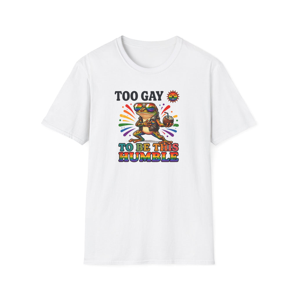 To Gay To Be Humble T-Shirt