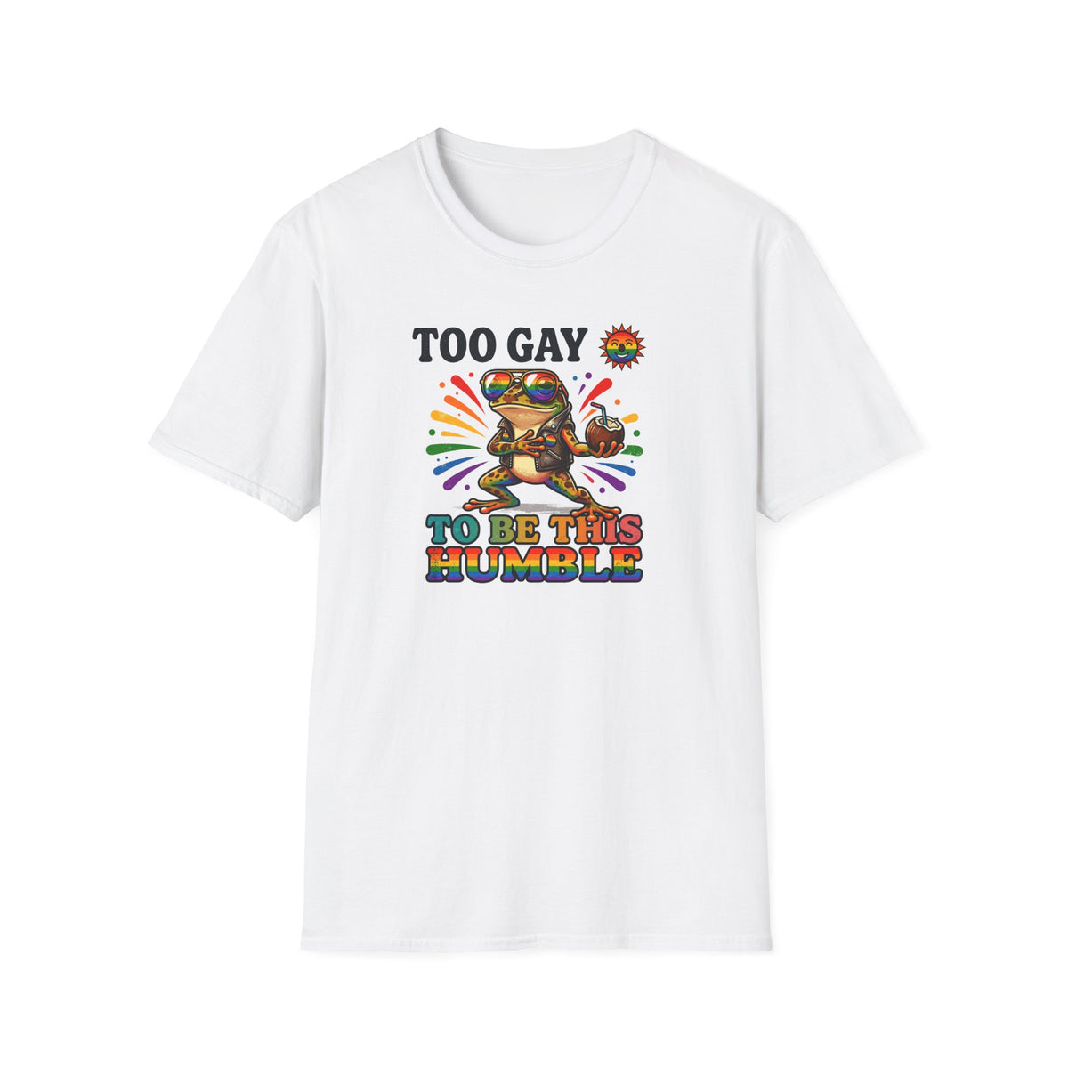 To Gay To Be Humble T-Shirt