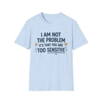 "I Am Not the Problem Its that You Are Too Sensitive"