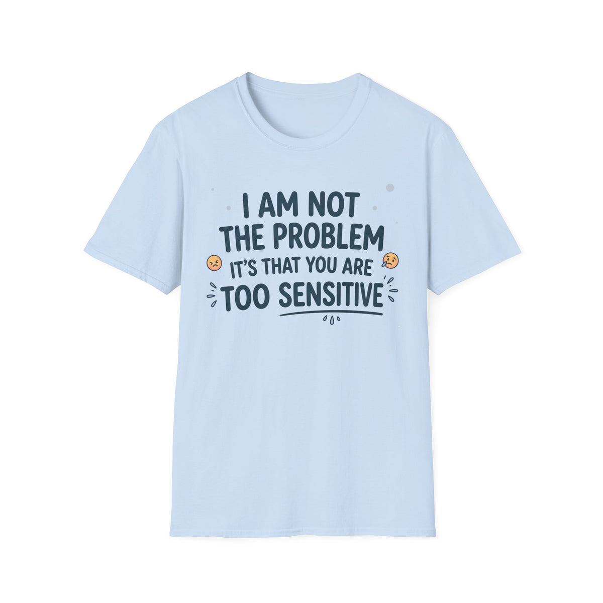 "I Am Not the Problem Its that You Are Too Sensitive"