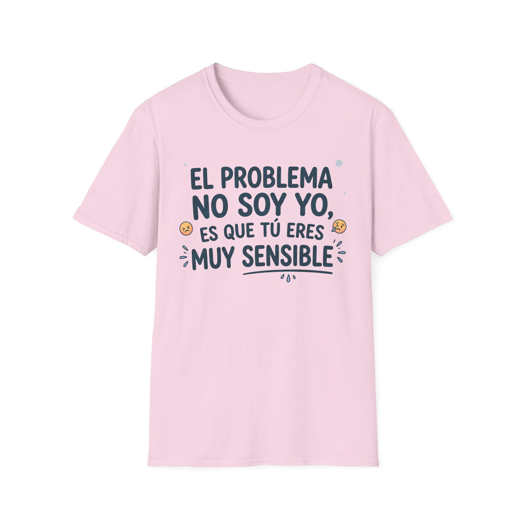 “El problema no soy yo, es que tú eres muy sensible” T-Shirt
