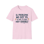 “El problema no soy yo, es que tú eres muy sensible” T-Shirt