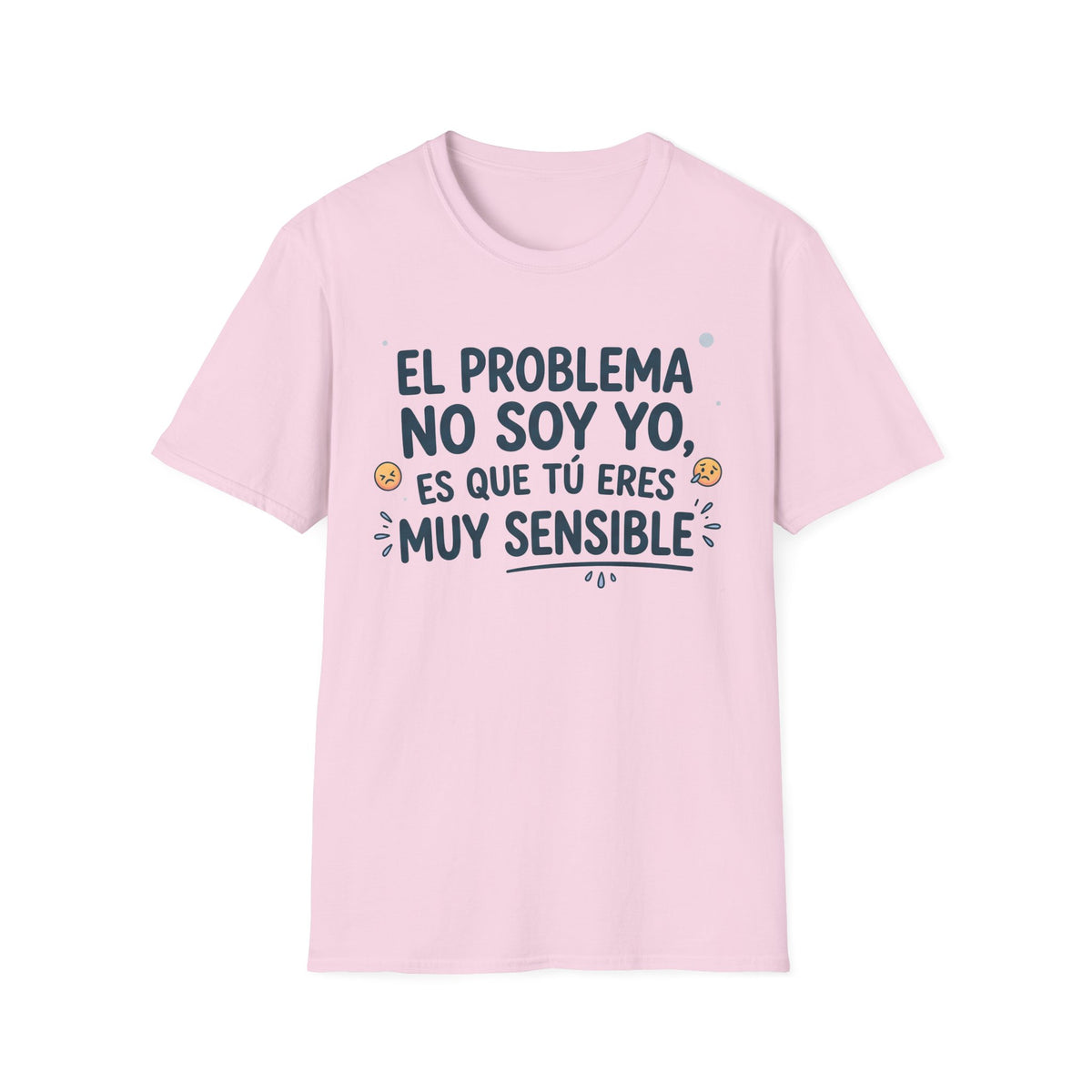 “El problema no soy yo, es que tú eres muy sensible” T-Shirt