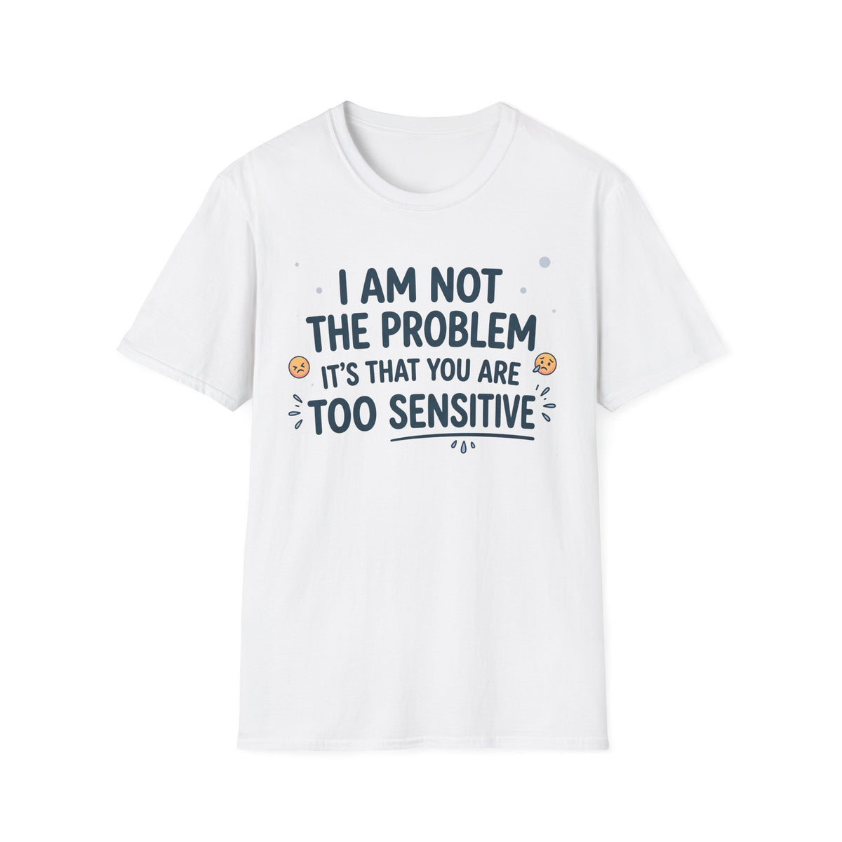 "I Am Not the Problem Its that You Are Too Sensitive"