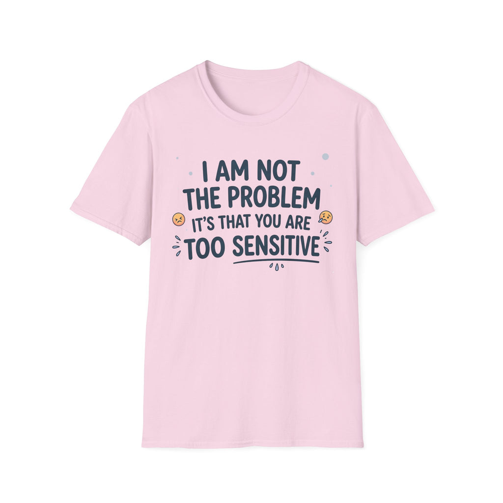 "I Am Not the Problem Its that You Are Too Sensitive"