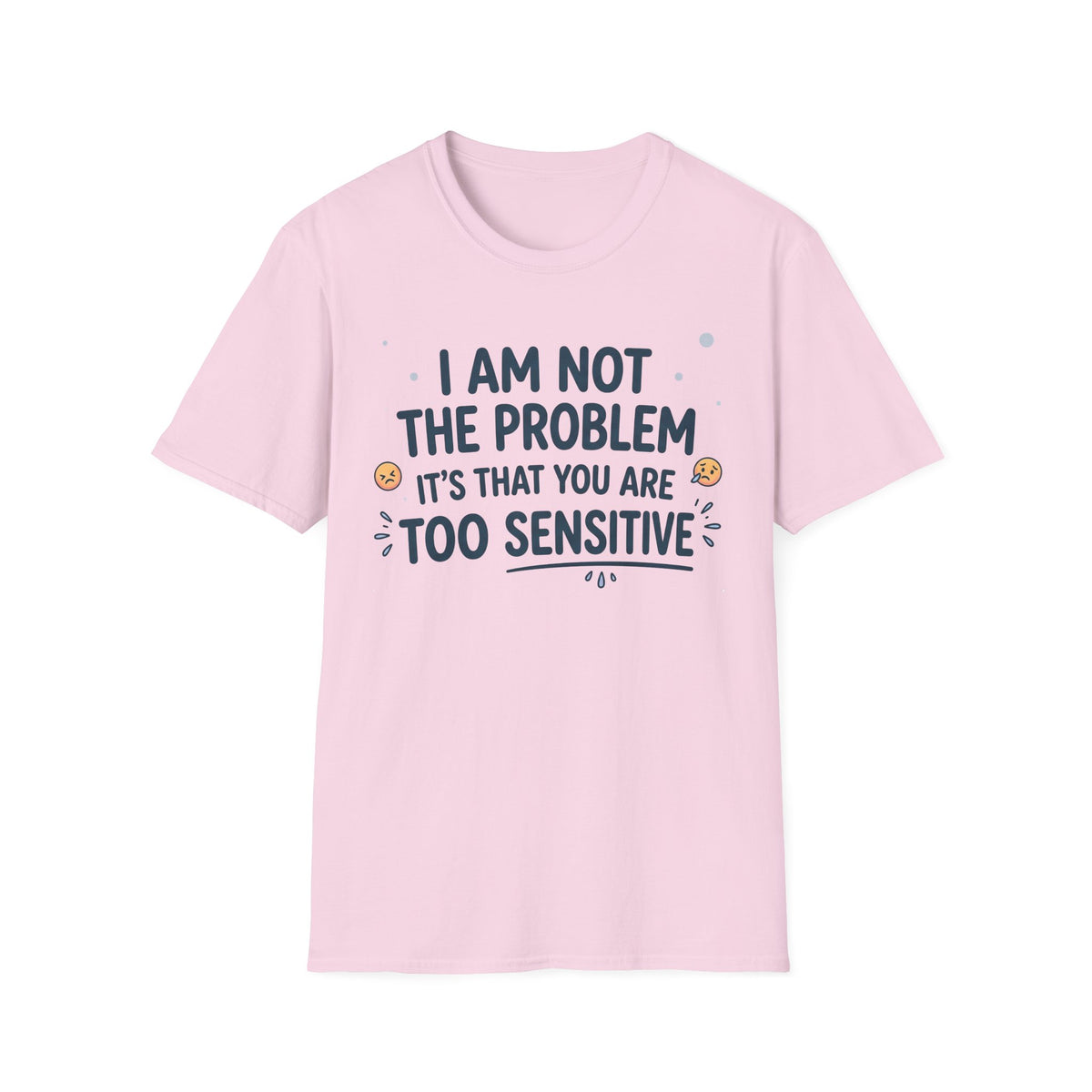 "I Am Not the Problem Its that You Are Too Sensitive"