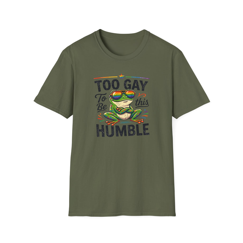 Too Gay To Be This Humble T-Shirt