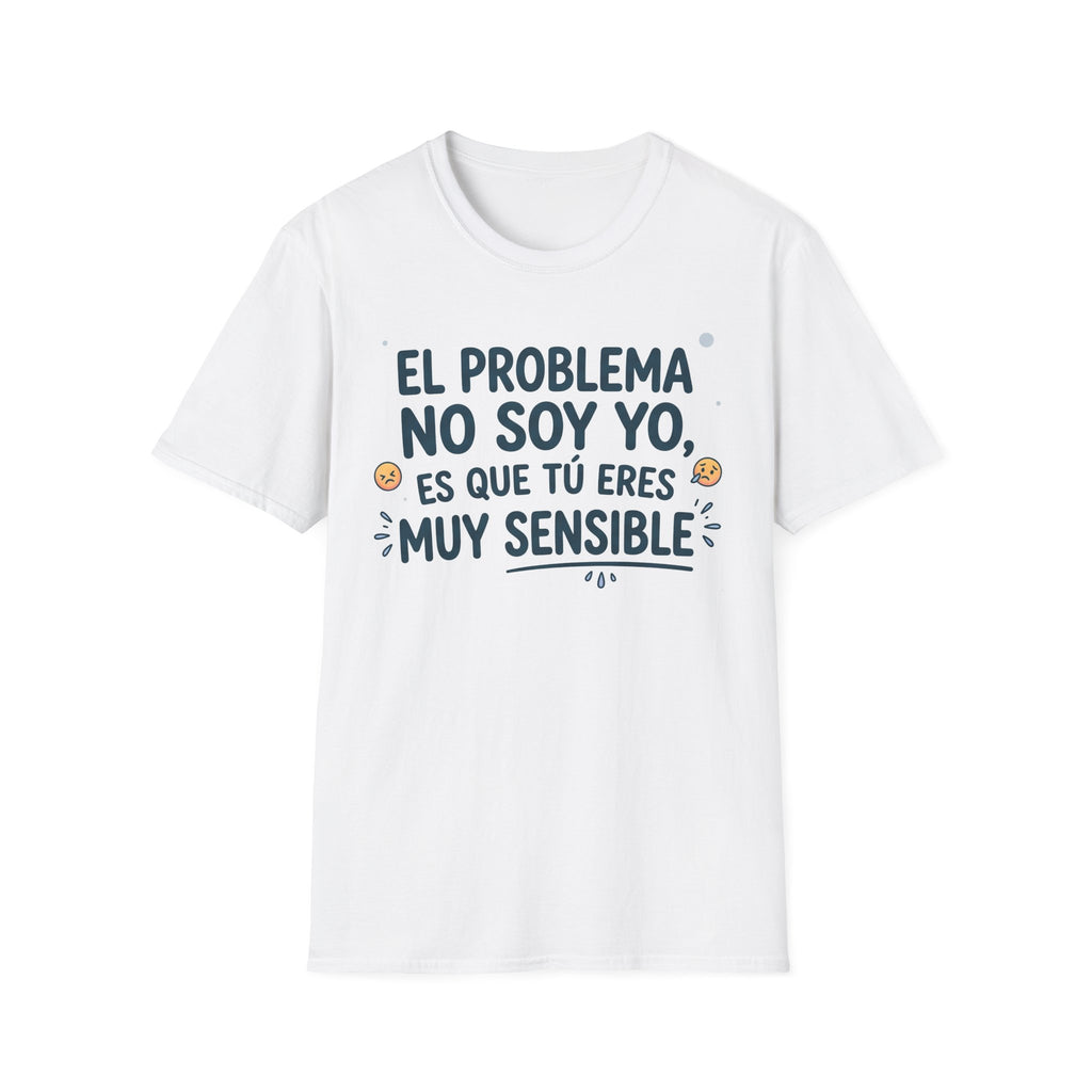 “El problema no soy yo, es que tú eres muy sensible” T-Shirt