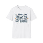 “El problema no soy yo, es que tú eres muy sensible” T-Shirt
