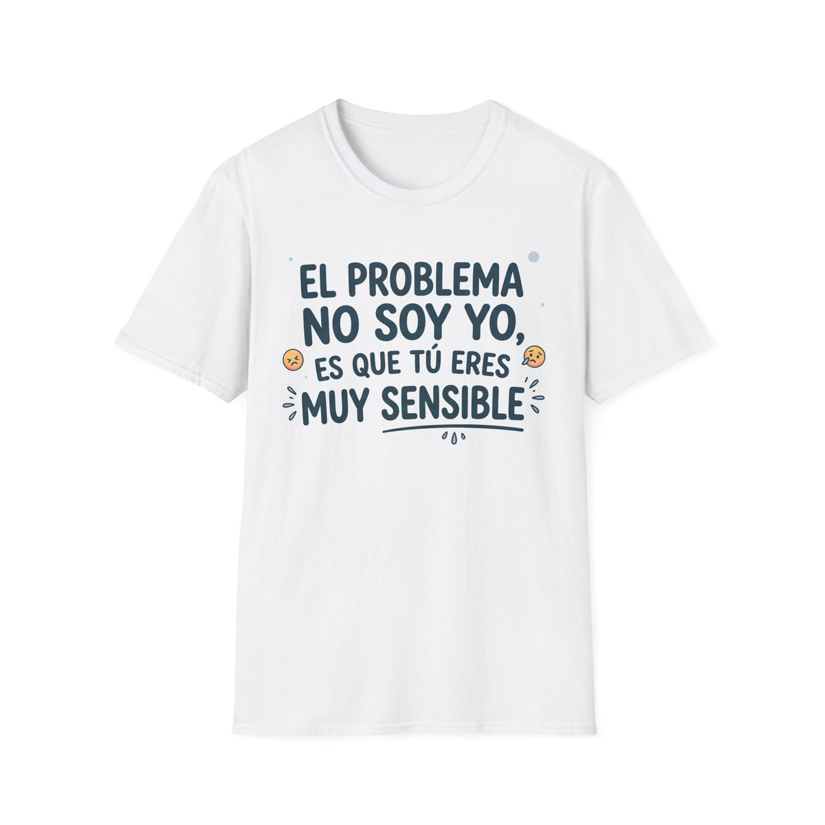 “El problema no soy yo, es que tú eres muy sensible” T-Shirt