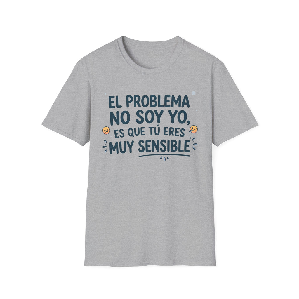 “El problema no soy yo, es que tú eres muy sensible” T-Shirt