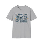 “El problema no soy yo, es que tú eres muy sensible” T-Shirt