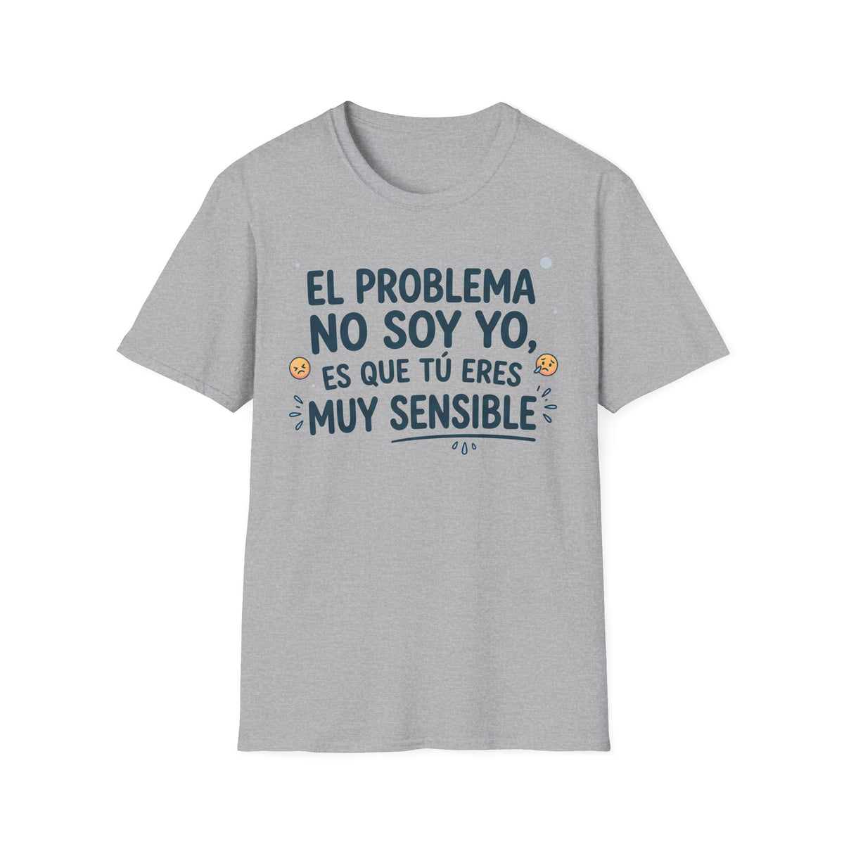 “El problema no soy yo, es que tú eres muy sensible” T-Shirt