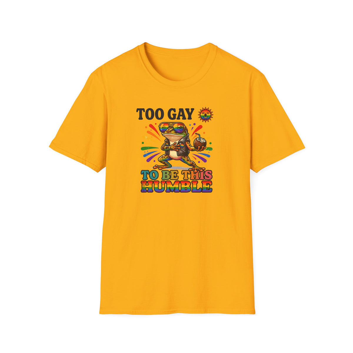 To Gay To Be Humble T-Shirt