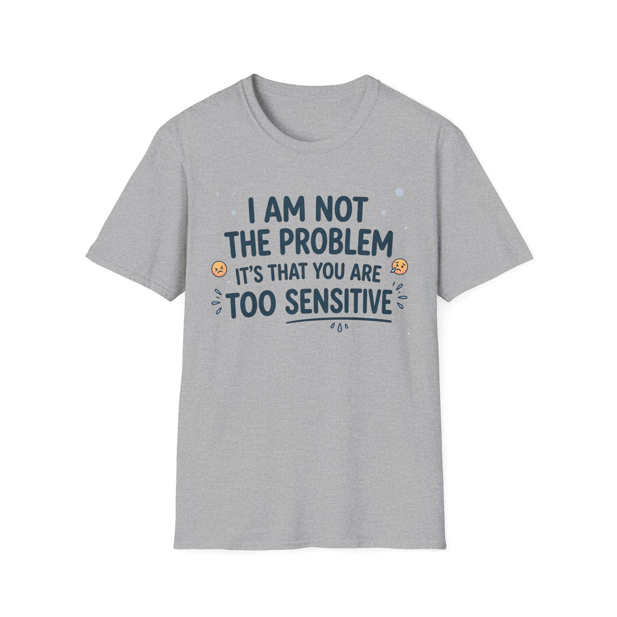 "I Am Not the Problem Its that You Are Too Sensitive"