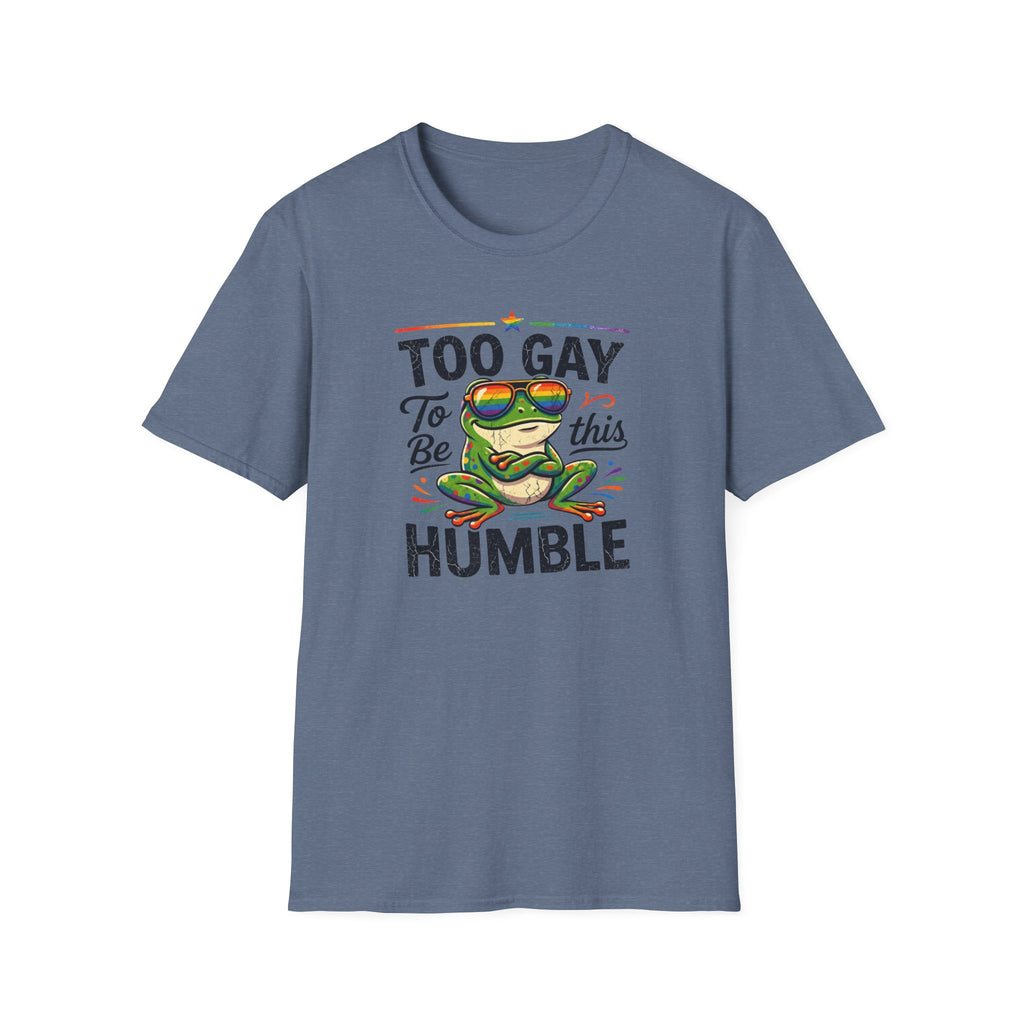Too Gay To Be This Humble T-Shirt