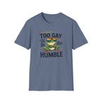 Too Gay To Be This Humble T-Shirt