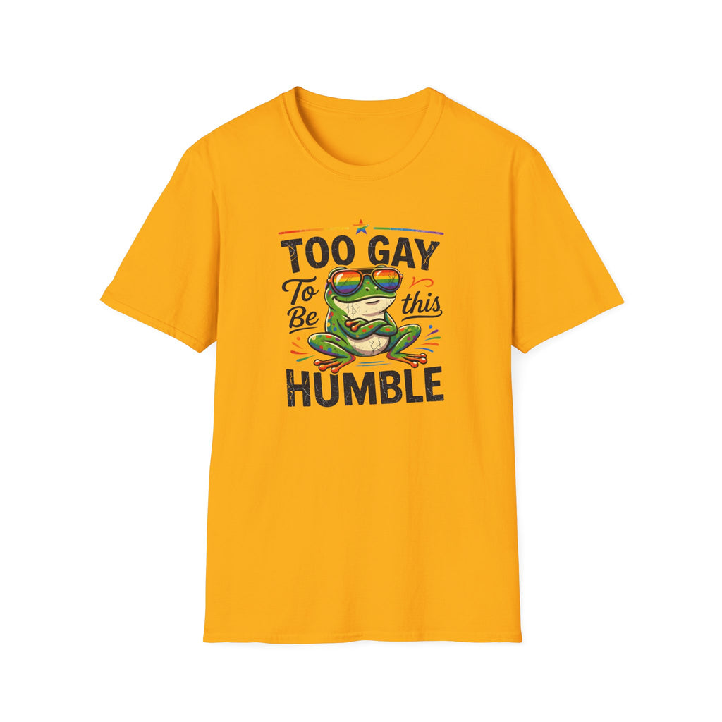 Too Gay To Be This Humble T-Shirt