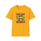 Too Gay To Be This Humble T-Shirt