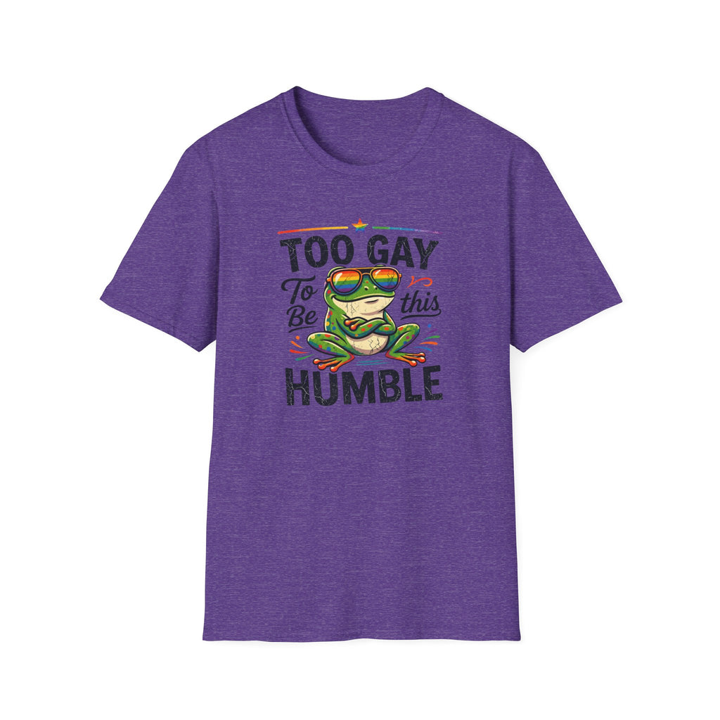 Too Gay To Be This Humble T-Shirt