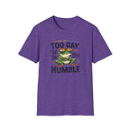 Too Gay To Be This Humble T-Shirt