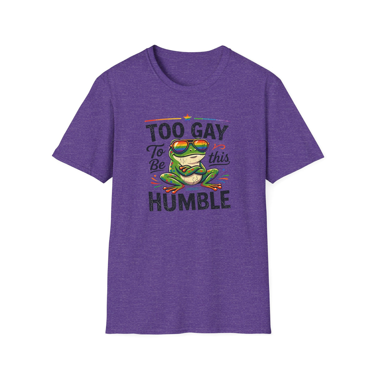 Too Gay To Be This Humble T-Shirt