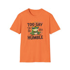 Too Gay To Be This Humble T-Shirt