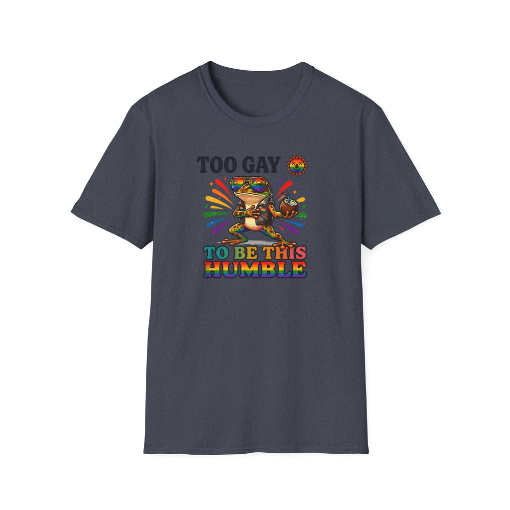 To Gay To Be Humble T-Shirt