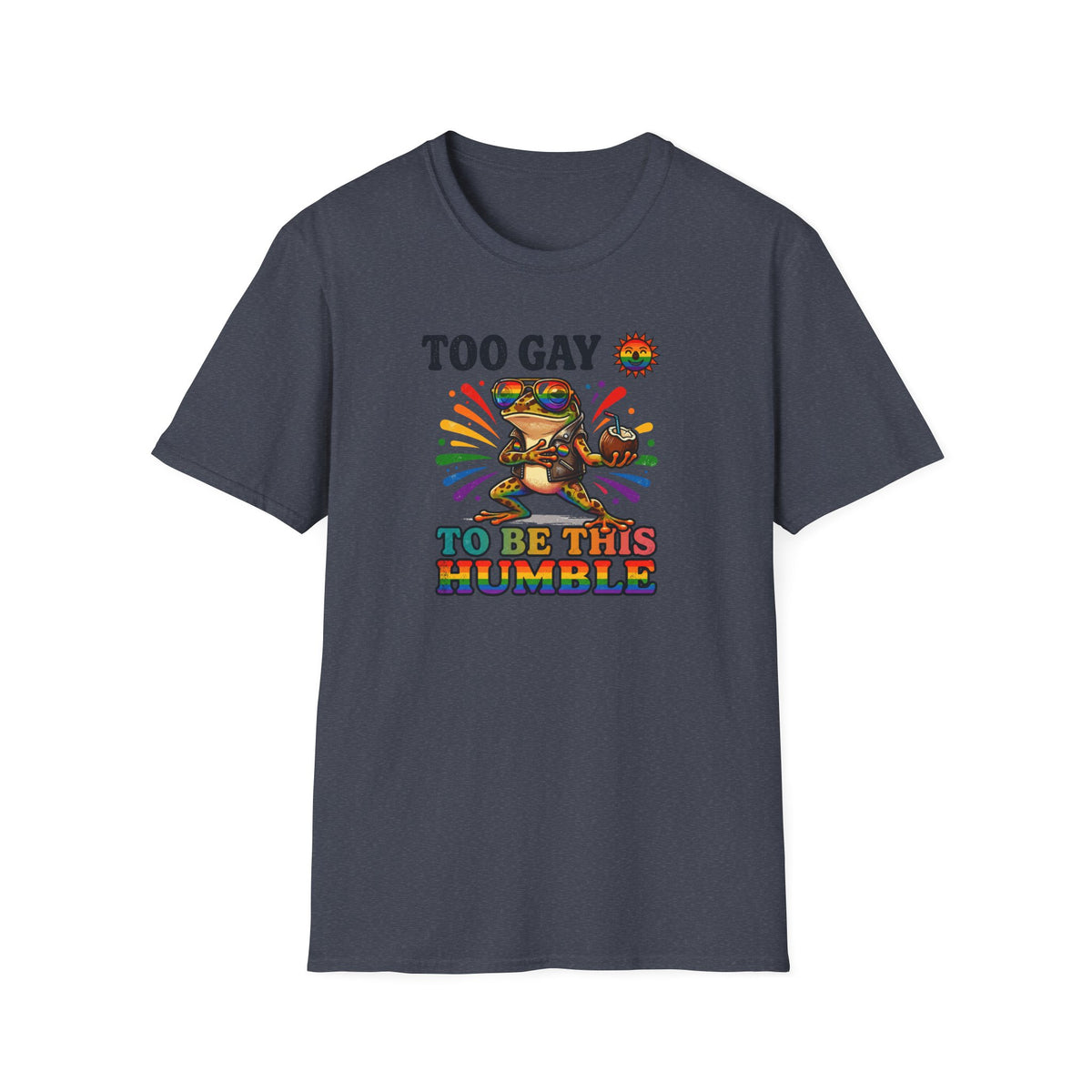 To Gay To Be Humble T-Shirt