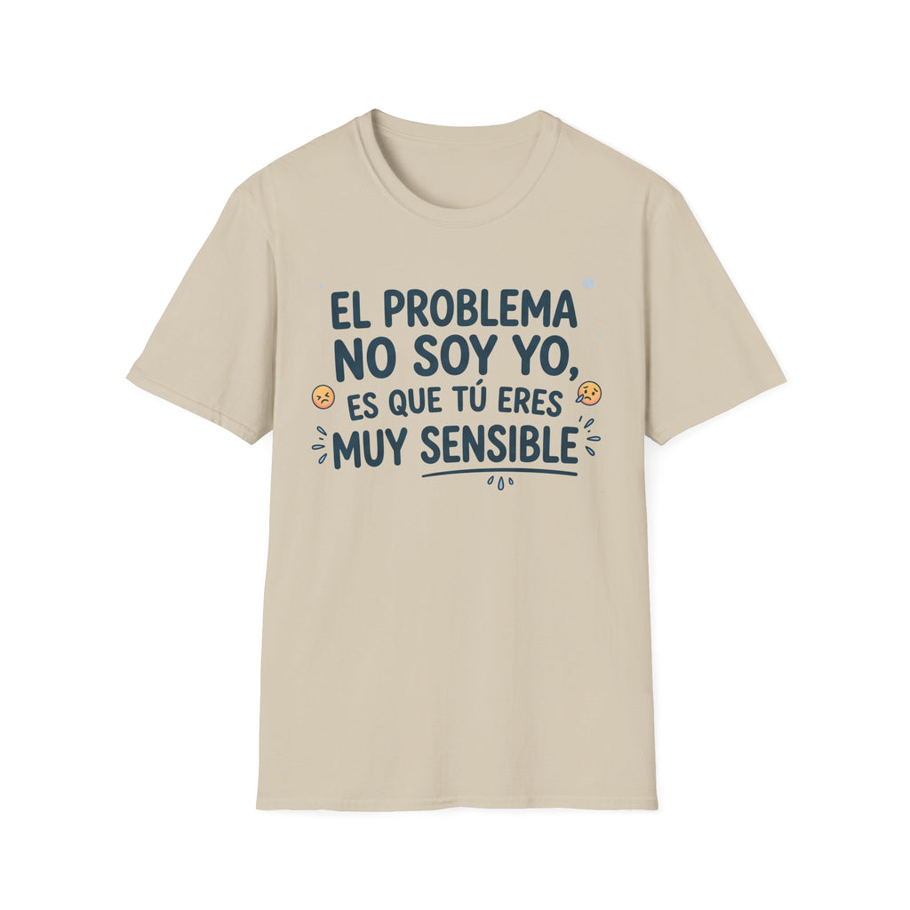 “El problema no soy yo, es que tú eres muy sensible” T-Shirt