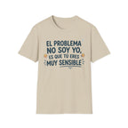 “El problema no soy yo, es que tú eres muy sensible” T-Shirt