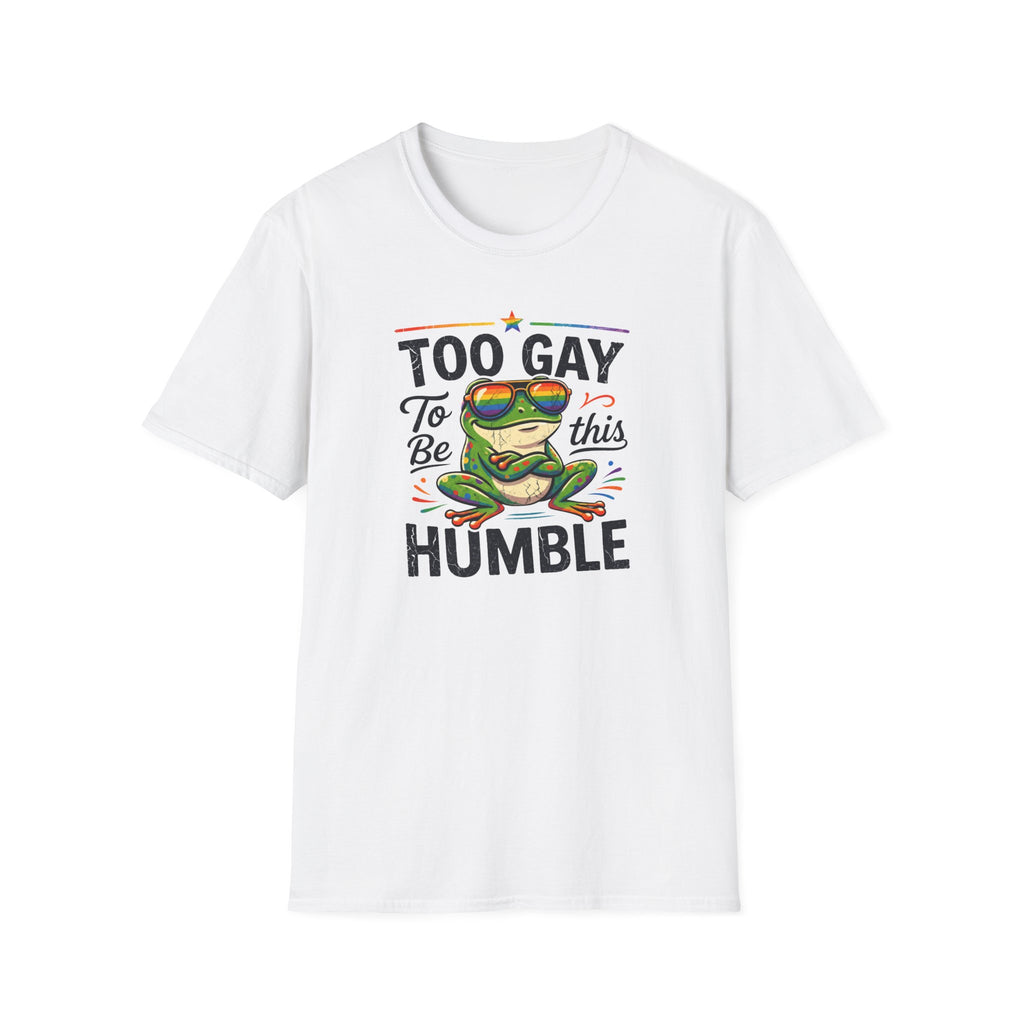 Too Gay To Be This Humble T-Shirt