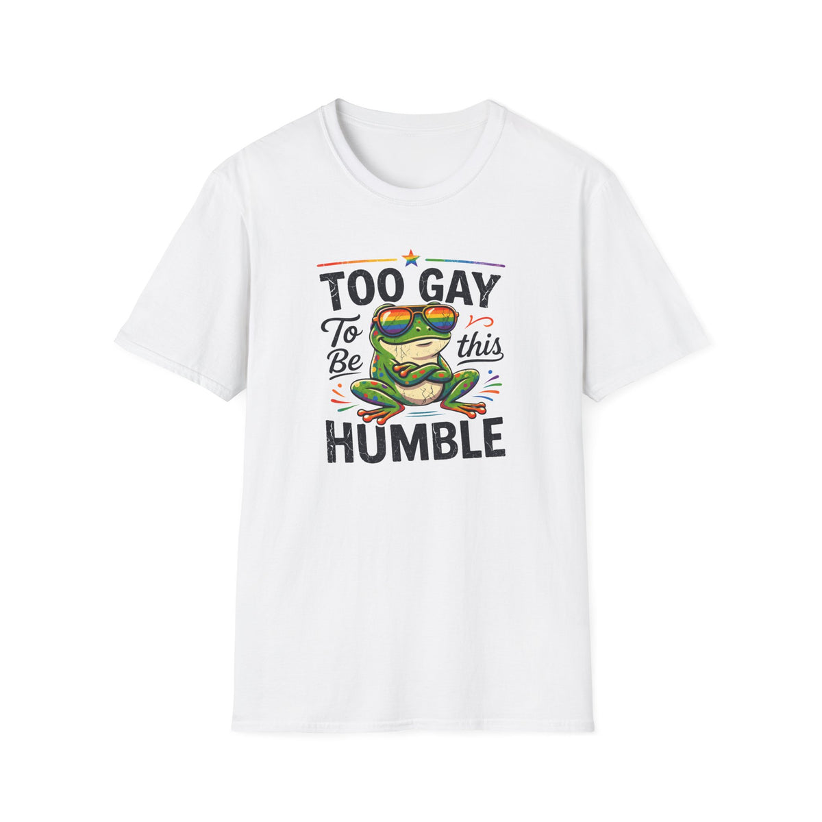 Too Gay To Be This Humble T-Shirt