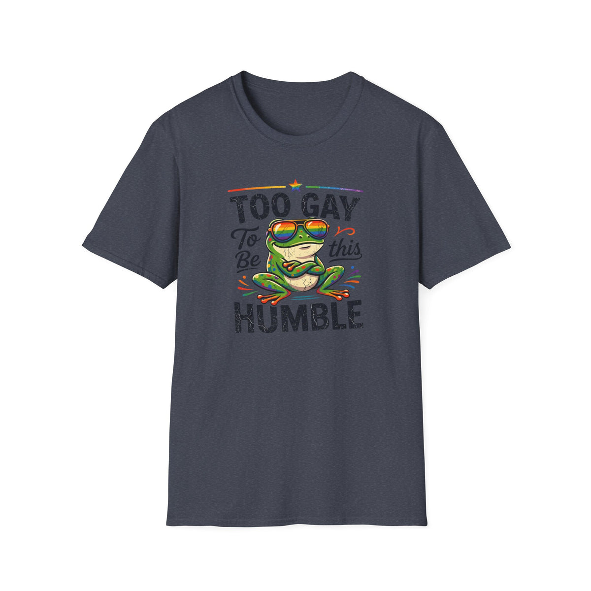 Too Gay To Be This Humble T-Shirt